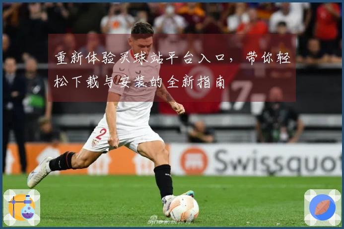 重新体验买球站平台入口，带你轻松下载与安装的全新指南