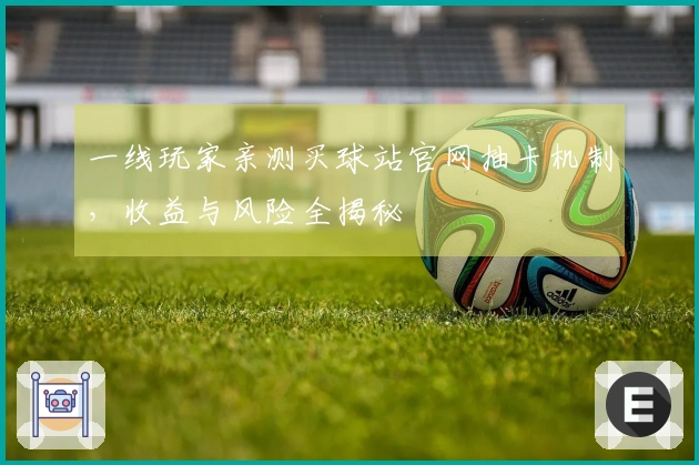 一线玩家亲测买球站官网抽卡机制，收益与风险全揭秘